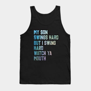 My Son Swings Hard But I Swing Hard Watch Ya Mouth Tank Top